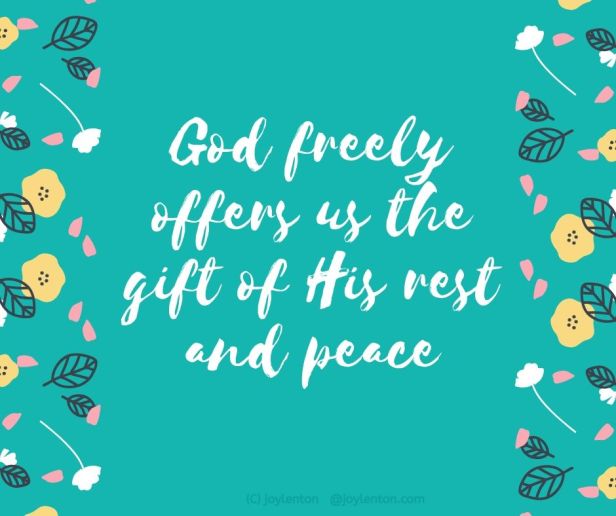 anxiety - God freely offers us the gift of His rest and peace quote (C) joylenton @joylenton.com