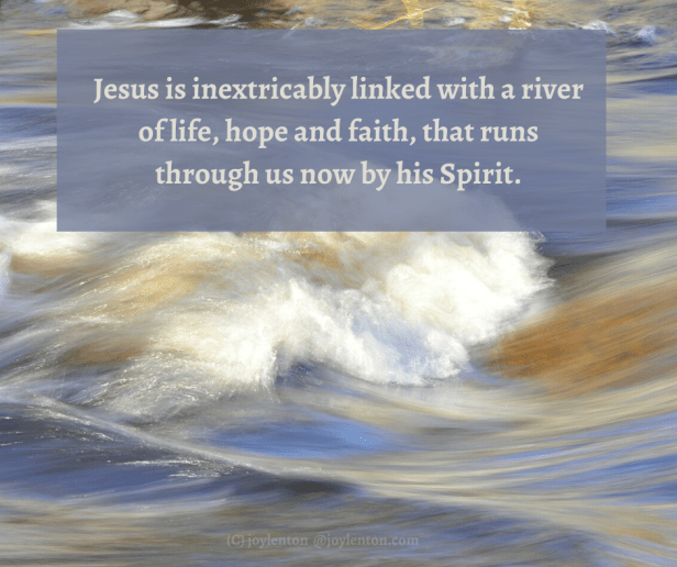 thirsty - river - water - Jesus is inextricably linked with a river of life quote (C) joylenton @joylenton.com